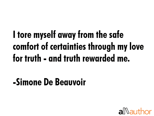 I tore myself away from the safe comfort of certainties through my love for truth - and truth... - Simone De Beauvoir Quote GIF