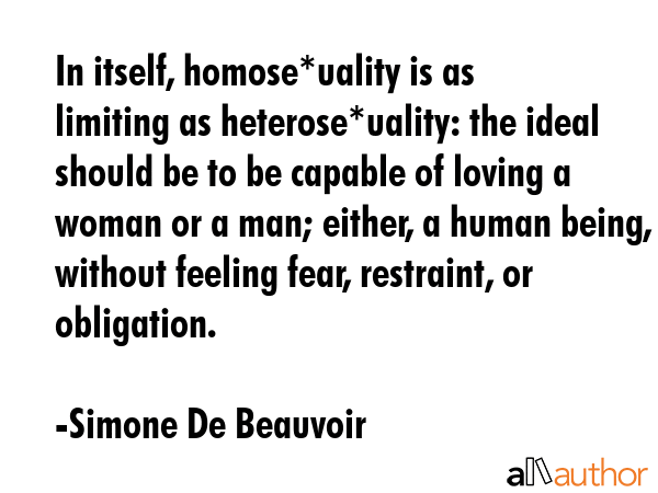 In itself, homose*uality is as limiting as heterose*uality: the ideal should be to be capable of... - Simone De Beauvoir Quote GIF