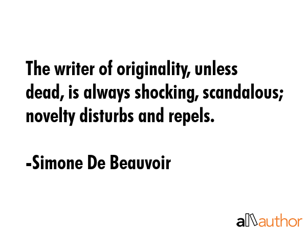 The writer of originality, unless dead, is always shocking, scandalous; novelty disturbs and repels. - Simone De Beauvoir Quote GIF