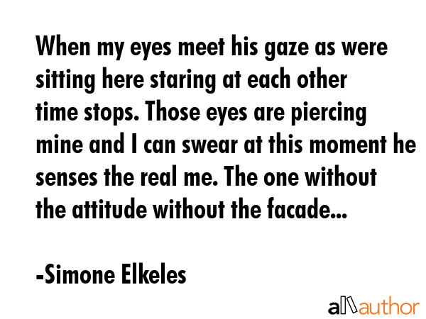 When my eyes meet his gaze as were sitting here staring at each other time stops. Those eyes are... - Simone Elkeles Quote GIF