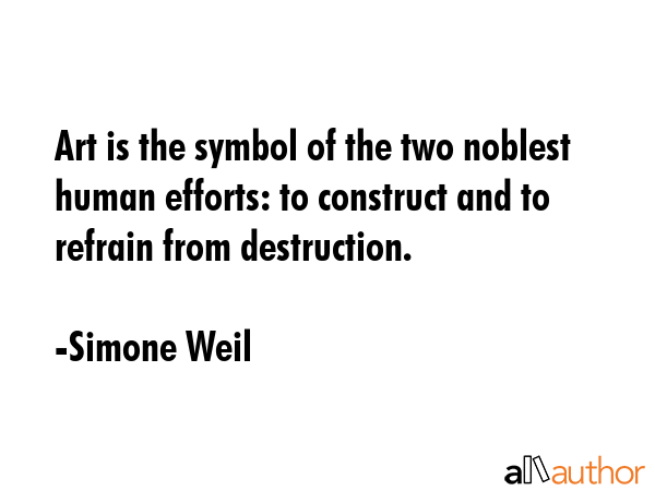 Art is the symbol of the two noblest human efforts: to construct and to refrain from destruction. - Simone Weil Quote GIF