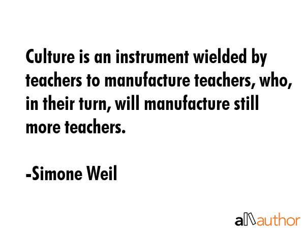Culture is an instrument wielded by teachers to manufacture teachers, who, in their turn, will... - Simone Weil Quote GIF