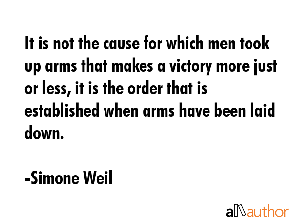 It is not the cause for which men took up arms that makes a victory more just or less, it is the... - Simone Weil Quote GIF