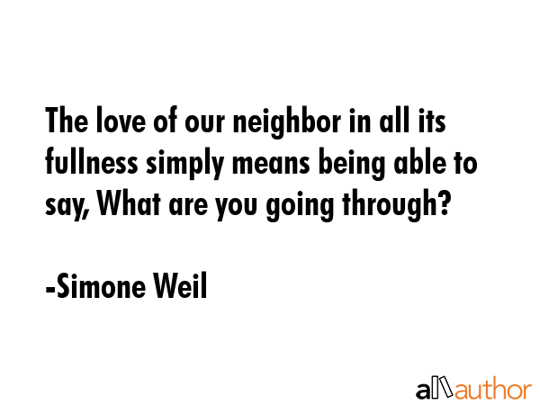 The love of our neighbor in all its fullness simply means being able to say, What are you going... - Simone Weil Quote GIF