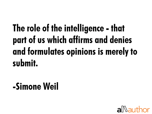 The role of the intelligence - that part of us which affirms and denies and formulates opinions is... - Simone Weil Quote GIF