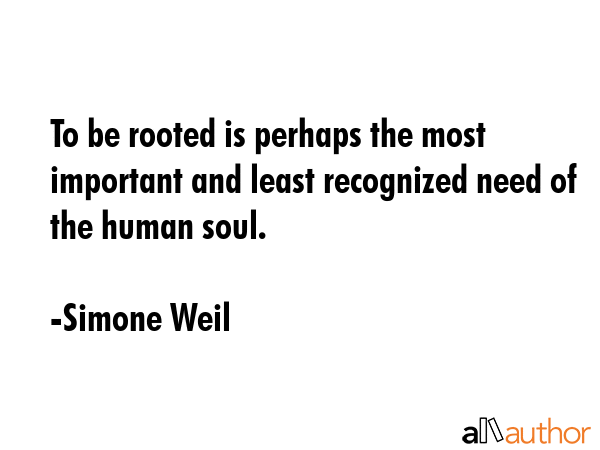 To be rooted is perhaps the most important and least recognized need of the human soul. - Simone Weil Quote GIF