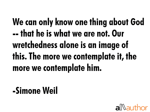 We can only know one thing about God -- that he is what we are not. Our wretchedness alone is an... - Simone Weil Quote GIF