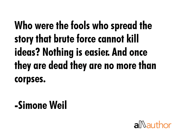 Who were the fools who spread the story that brute force cannot kill ideas? Nothing is easier. And... - Simone Weil Quote GIF