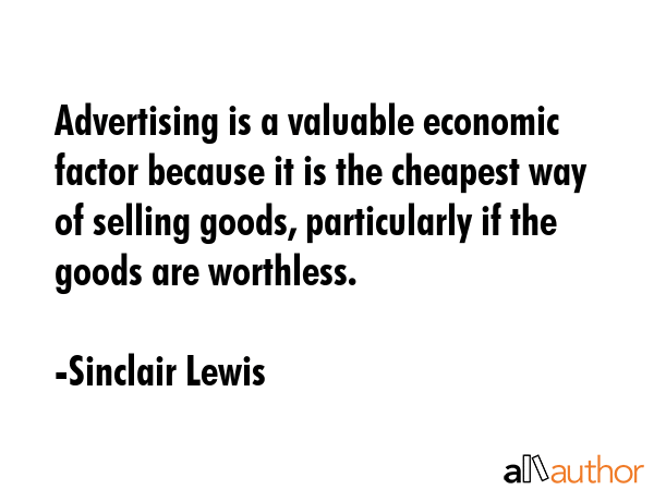 Advertising is a valuable economic factor because it is the cheapest way of selling goods,... - Sinclair Lewis Quote GIF