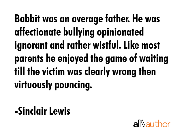 Babbit was an average father. He was affectionate bullying opinionated ignorant and rather wistful.... - Sinclair Lewis Quote GIF