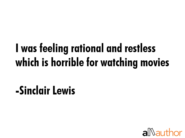 I was feeling rational and restless which is horrible for watching movies - Sinclair Lewis Quote GIF