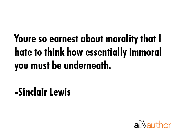 Youre so earnest about morality that I hate to think how essentially immoral you must be underneath. - Sinclair Lewis Quote GIF