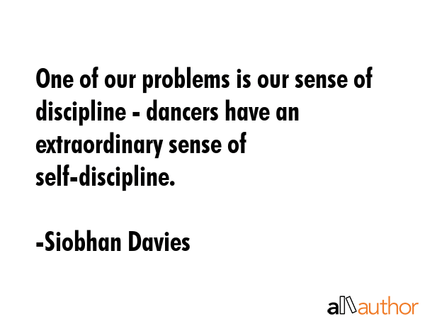 One of our problems is our sense of discipline - dancers have an extraordinary sense of... - Siobhan Davies Quote GIF