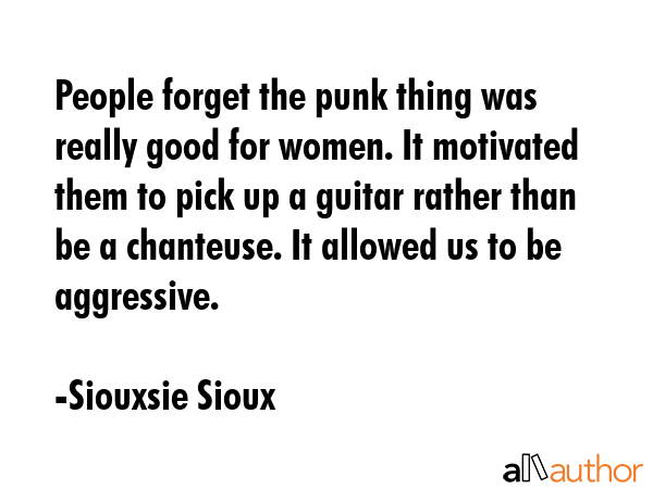 People forget the punk thing was really good for women. It motivated them to pick up a guitar... - Siouxsie Sioux Quote GIF
