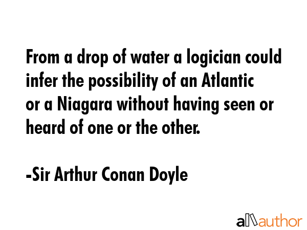 From a drop of water a logician could infer the possibility of an Atlantic or a Niagara without... - Sir Arthur Conan Doyle Quote GIF