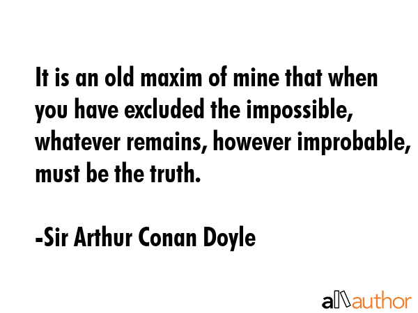 It is an old maxim of mine that when you have excluded the impossible, whatever remains, however... - Sir Arthur Conan Doyle Quote GIF