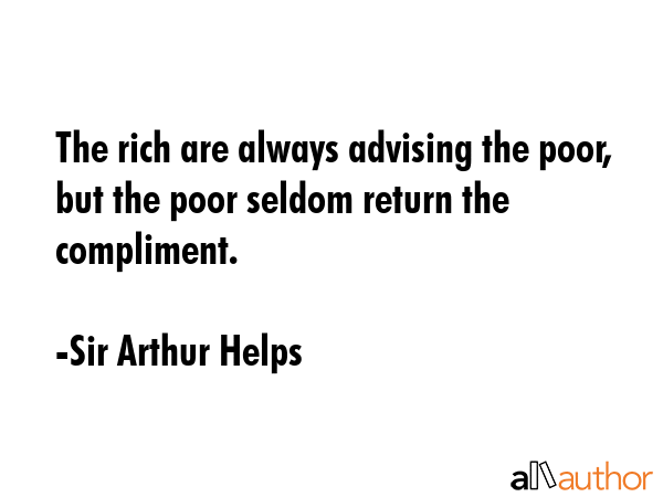 The rich are always advising the poor, but the poor seldom return the compliment. - Sir Arthur Helps Quote GIF