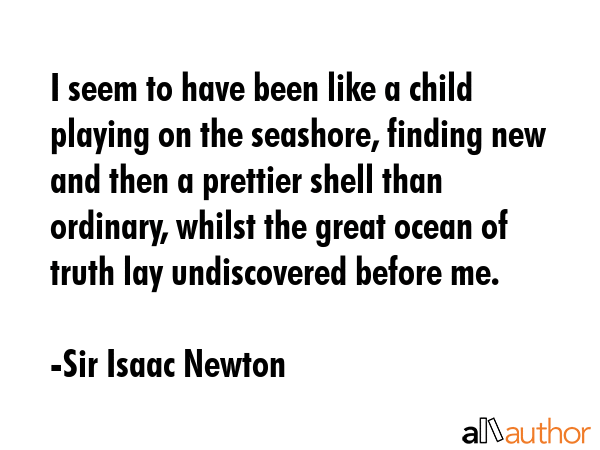 I seem to have been like a child playing on the seashore, finding new and then a prettier shell... - Sir Isaac Newton Quote GIF