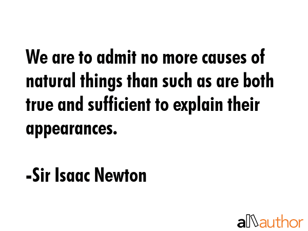 We are to admit no more causes of natural things than such as are both true and sufficient to... - Sir Isaac Newton Quote GIF