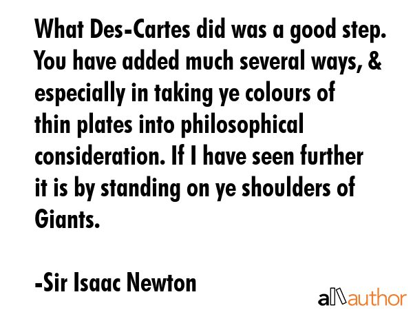 What Des-Cartes did was a good step. You have added much several ways, & especially in taking ye... - Sir Isaac Newton Quote GIF
