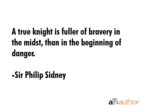A true knight is fuller of bravery in the midst, than in the beginning of danger. - Sir Philip Sidney Quote GIF