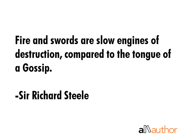 Fire and swords are slow engines of destruction, compared to the tongue of a Gossip. - Sir Richard Steele Quote GIF
