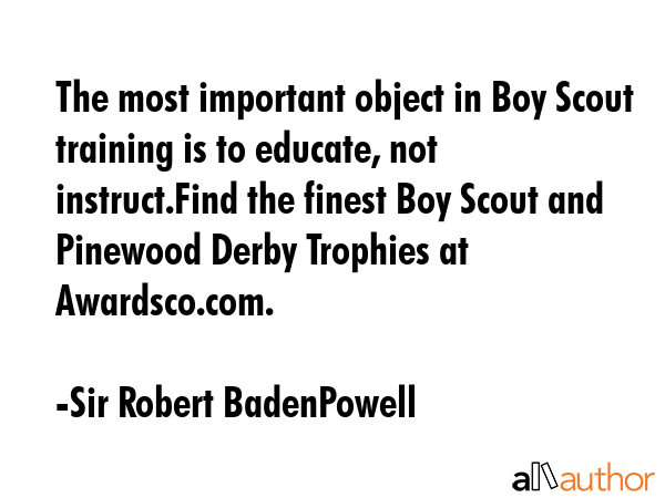 The most important object in Boy Scout training is to educate, not instruct.Find the finest Boy... - Sir Robert BadenPowell Quote GIF