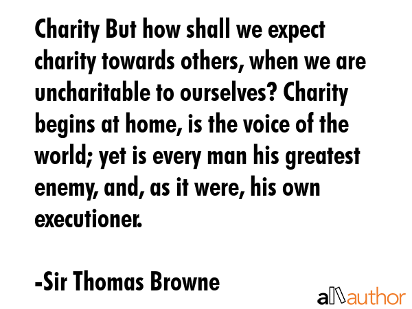 Charity But how shall we expect charity towards others, when we are uncharitable to ourselves?... - Sir Thomas Browne Quote GIF