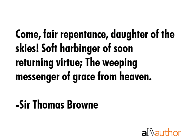 Come, fair repentance, daughter of the skies! Soft harbinger of soon returning virtue; The weeping... - Sir Thomas Browne Quote GIF