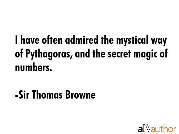 I have often admired the mystical way of Pythagoras, and the secret magic of numbers. - Sir Thomas Browne Quote GIF