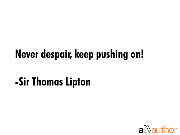Never despair, keep pushing on! - Sir Thomas Lipton Quote GIF