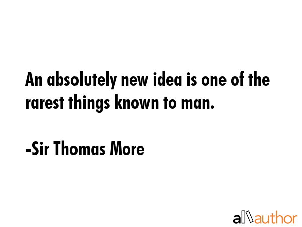 An absolutely new idea is one of the rarest things known to man. - Sir Thomas More Quote GIF