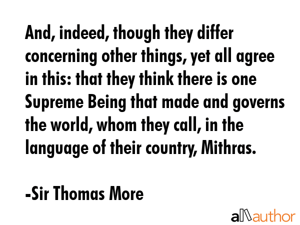 And, indeed, though they differ concerning other things, yet all agree in this: that they think... - Sir Thomas More Quote GIF