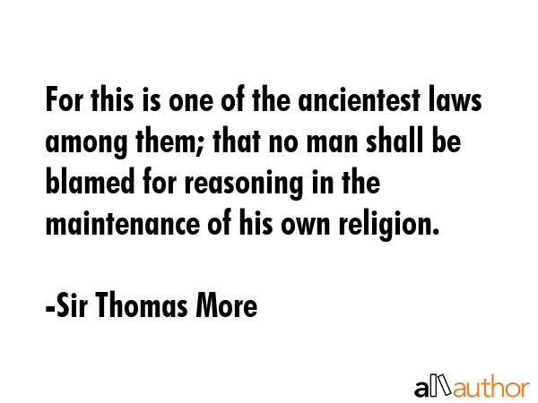 For this is one of the ancientest laws among them; that no man shall be blamed for reasoning in the... - Sir Thomas More Quote GIF