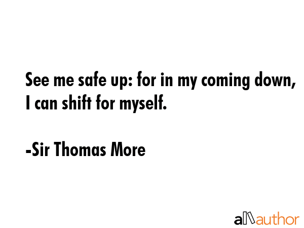 See me safe up: for in my coming down, I can shift for myself. - Sir Thomas More Quote GIF