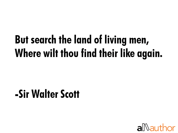 But search the land of living men, Where wilt thou find their like again. - Sir Walter Scott Quote GIF