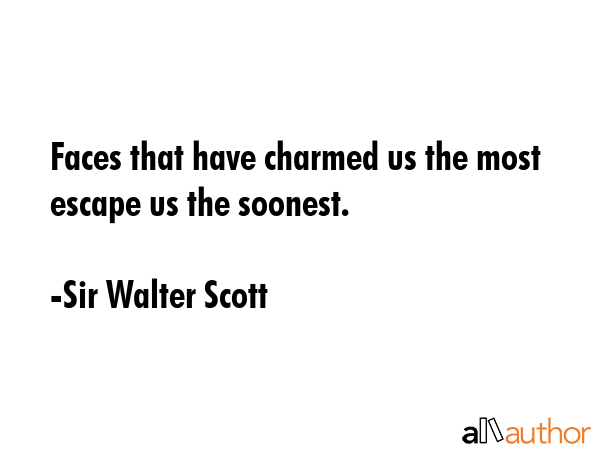 Faces that have charmed us the most escape us the soonest. - Sir Walter Scott Quote GIF