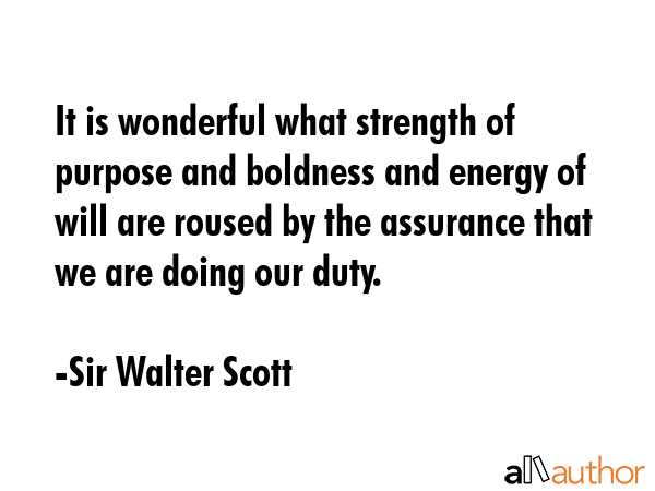 It is wonderful what strength of purpose and boldness and energy of will are roused by the... - Sir Walter Scott Quote GIF