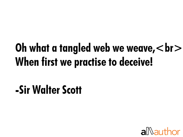 Oh what a tangled web we weave,\nWhen first we practise to deceive! - Sir Walter Scott Quote GIF