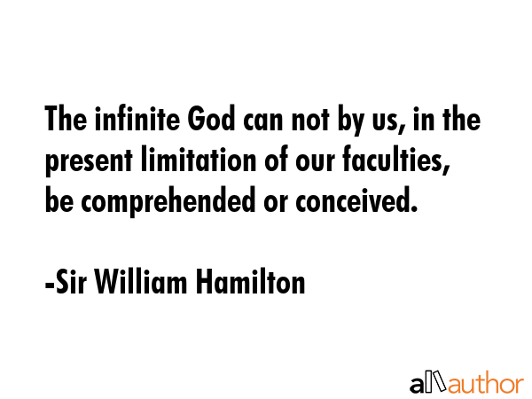 The infinite God can not by us, in the present limitation of our faculties, be comprehended or... - Sir William Hamilton Quote GIF
