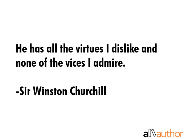 He has all the virtues I dislike and none of the vices I admire. - Sir Winston Churchill Quote GIF
