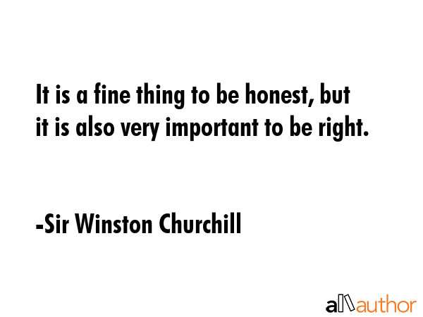 It is a fine thing to be honest, but it is also very important to be right. - Sir Winston Churchill Quote GIF