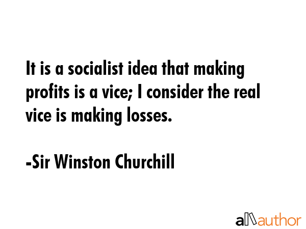 It is a socialist idea that making profits is a vice; I consider the real vice is making losses. - Sir Winston Churchill Quote GIF