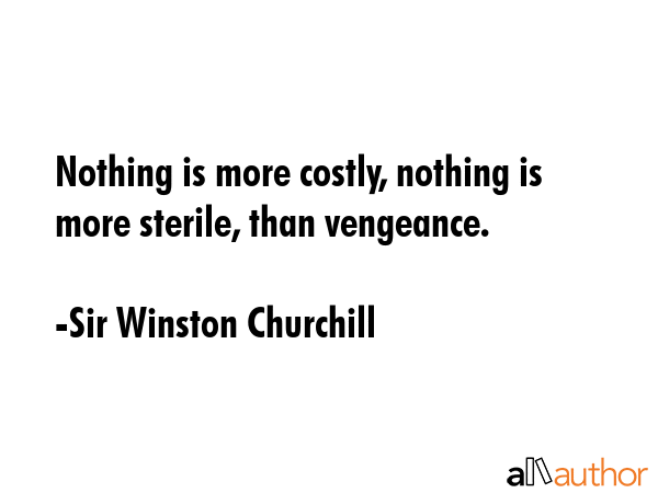 Nothing is more costly, nothing is more sterile, than vengeance. - Sir Winston Churchill Quote GIF