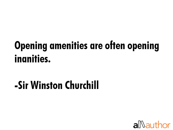 Opening amenities are often opening inanities. - Sir Winston Churchill Quote