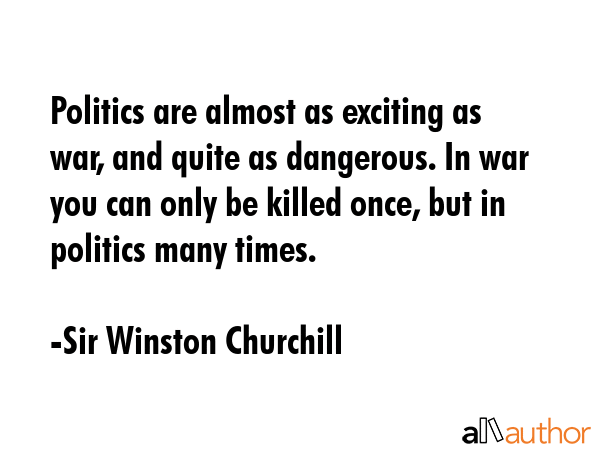 Politics are almost as exciting as war, and quite as dangerous. In war you can only be killed once,... - Sir Winston Churchill Quote GIF