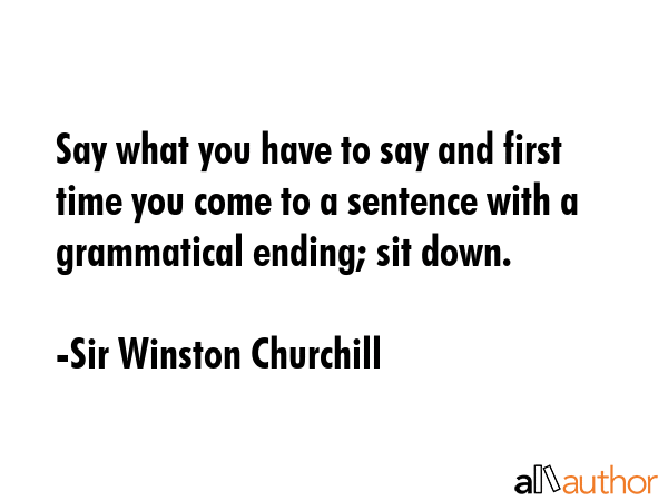 Say what you have to say and first time you come to a sentence with a grammatical ending; sit down. - Sir Winston Churchill Quote GIF