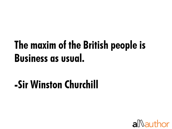 The maxim of the British people is Business as usual. - Sir Winston Churchill Quote GIF