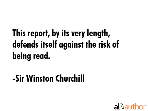 This report, by its very length, defends itself against the risk of being read. - Sir Winston Churchill Quote GIF