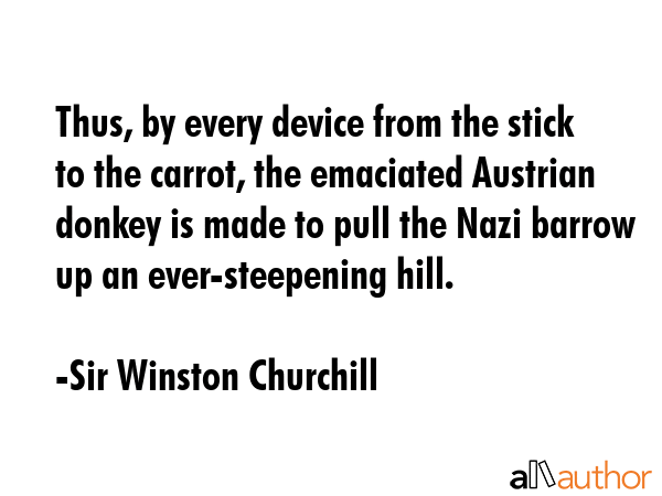 Thus, by every device from the stick to the carrot, the emaciated Austrian donkey is made to pull... - Sir Winston Churchill Quote GIF